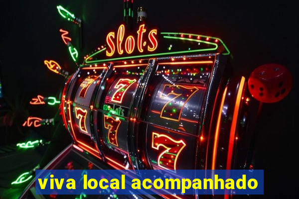 viva local acompanhado